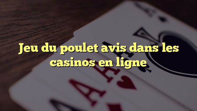 Découvrez les Règles et les Stratégies Gagnantes du Jeu du Poulet en Ligne